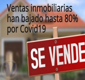 👉Ventas inmobiliarias han bajado quizás en 80% o mas por causa del Covid-19